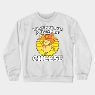 I Hanker For A Hunk Of Cheese Time For Timer Crewneck Sweatshirt